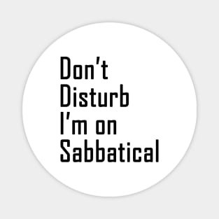 Do not disturb I am on Sabbatical - black  text Magnet